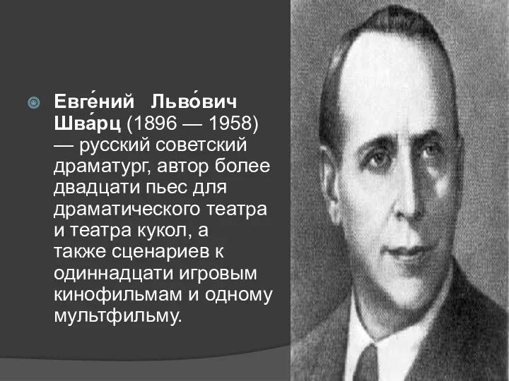 Евге́ний Льво́вич Шва́рц (1896 — 1958) — русский советский драматург,