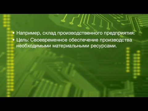 Например, склад производственного предприятия: Цель: Своевременное обеспечение производства необходимыми материальными ресурсами.