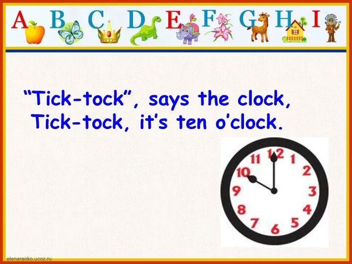 “Tick-tock”, says the clock, Tick-tock, it’s ten o’clock.