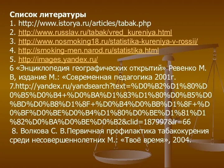 Список литературы 1. http://www.istorya.ru/articles/tabak.php 2. http://www.russlav.ru/tabak/vred_kureniya.html 3. http://www.nosmoking18.ru/statistika-kureniya-v-rossii/ 4. http://smoking-men.narod.ru/statistika.html