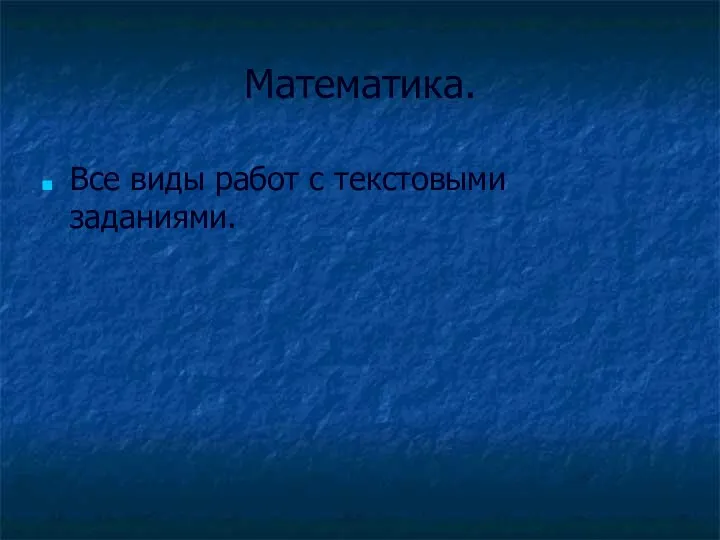 Математика. Все виды работ с текстовыми заданиями.