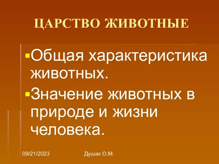 09/21/2023 Душак О.М. ЦАРСТВО ЖИВОТНЫЕ Общая характеристика животных. Значение животных в природе и жизни человека.