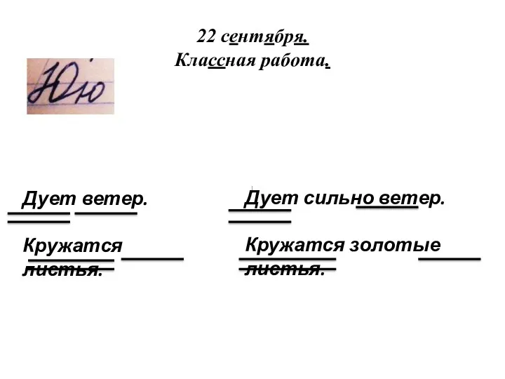 22 сентября. Классная работа. Дует ветер. Кружатся листья. Дует сильно ветер. Кружатся золотые листья.