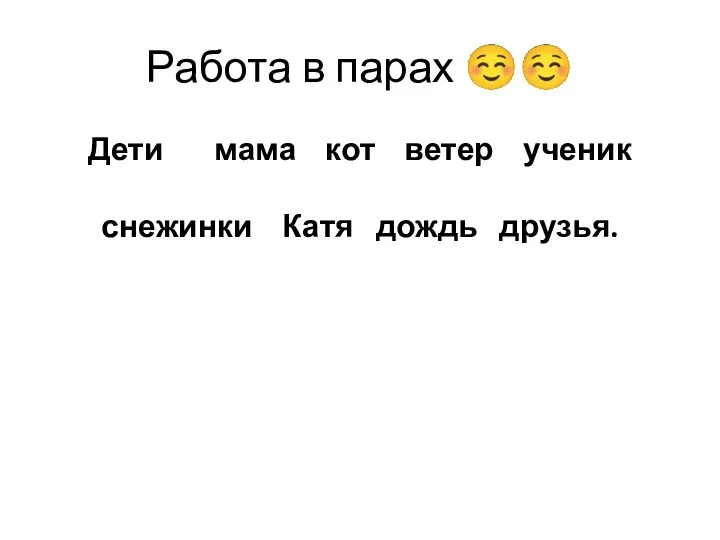 Работа в парах  Дети мама кот ветер ученик снежинки Катя дождь друзья.