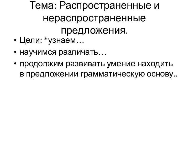 Тема: Распространенные и нераспространенные предложения. Цели: *узнаем… научимся различать… продолжим