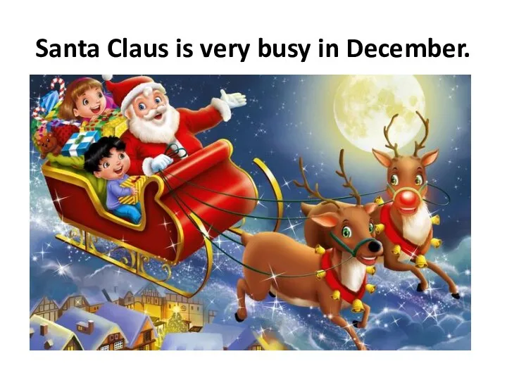 Santa Claus is very busy in December.