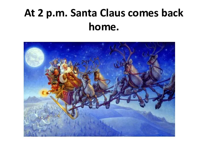 At 2 p.m. Santa Claus comes back home.