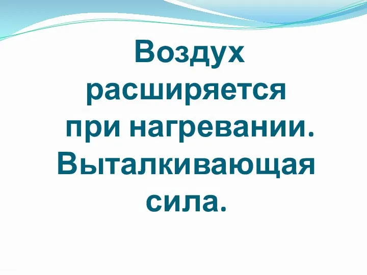 Воздух расширяется при нагревании. Выталкивающая сила.