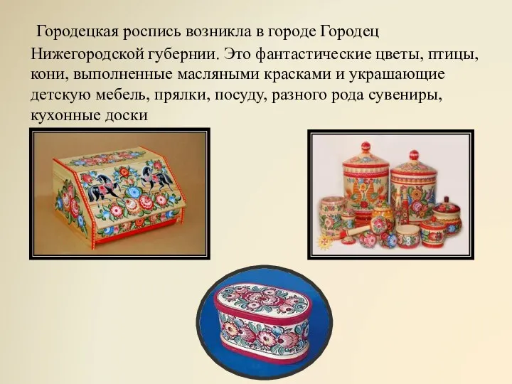 Городецкая роспись возникла в городе Городец Нижегородской губернии. Это фантастические