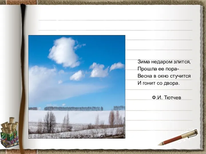 Зима недаром злится, Прошла ее пора- Весна в окно стучится И гонит со двора. Ф.И. Тютчев