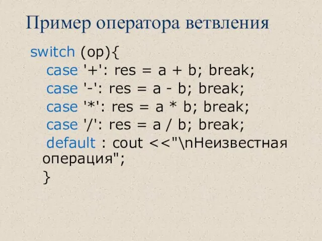 Пример оператора ветвления switch (op){ case '+': res = a