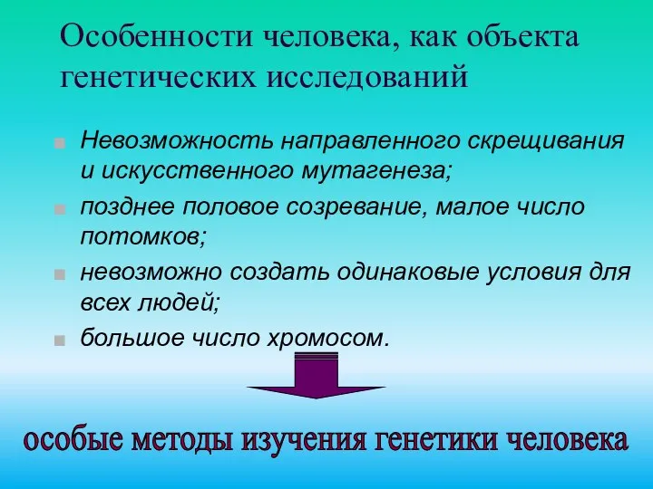 Особенности человека, как объекта генетических исследований Невозможность направленного скрещивания и