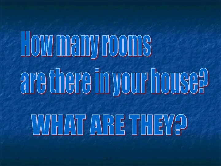 How many rooms are there in your house? WHAT ARE THEY?