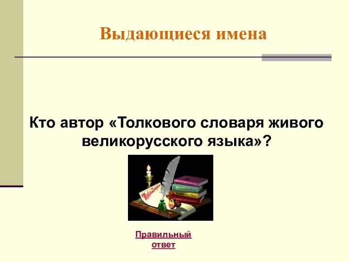 Выдающиеся имена Правильный ответ Кто автор «Толкового словаря живого великорусского языка»?