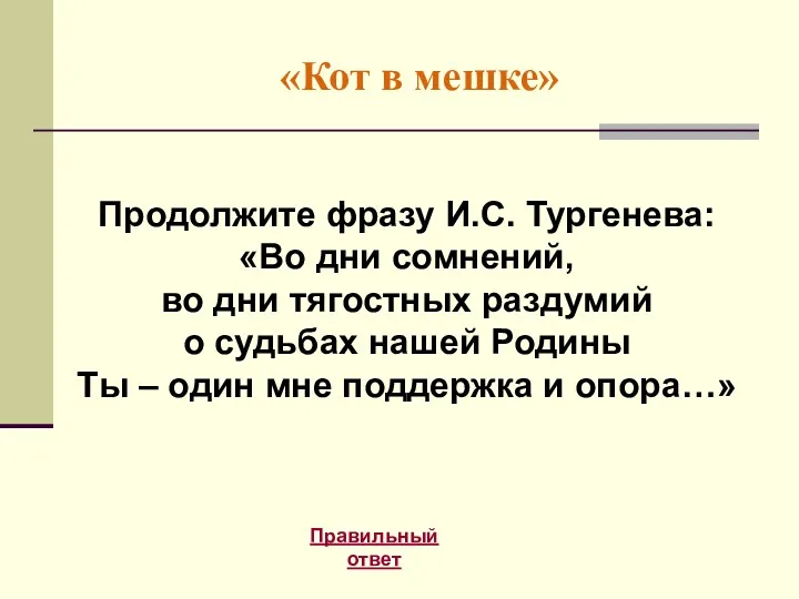 «Кот в мешке» Правильный ответ Продолжите фразу И.С. Тургенева: «Во