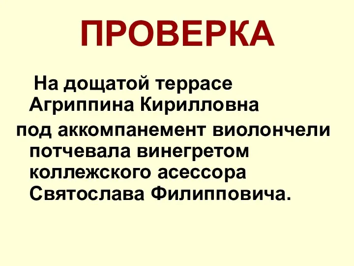 ПРОВЕРКА На дощатой террасе Агриппина Кирилловна под аккомпанемент виолончели потчевала винегретом коллежского асессора Святослава Филипповича.