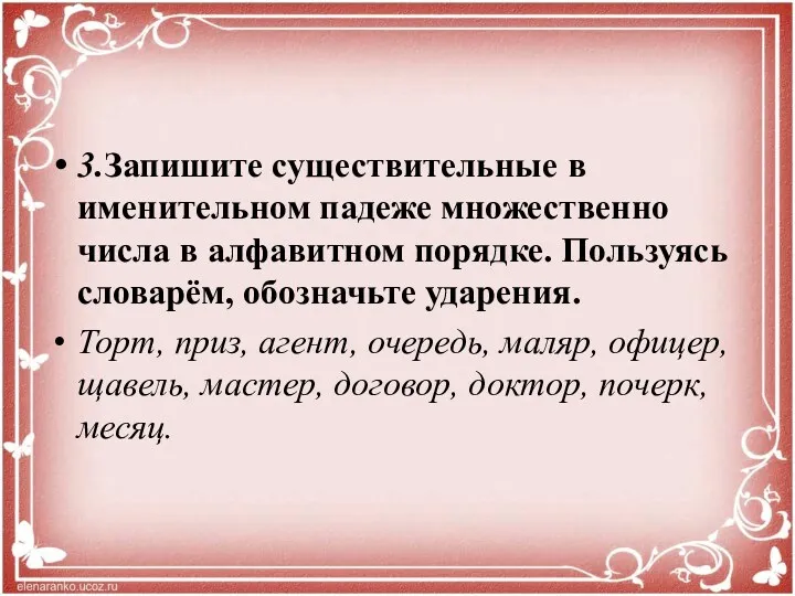 3.Запишите существительные в именительном падеже множественно числа в алфавитном порядке.