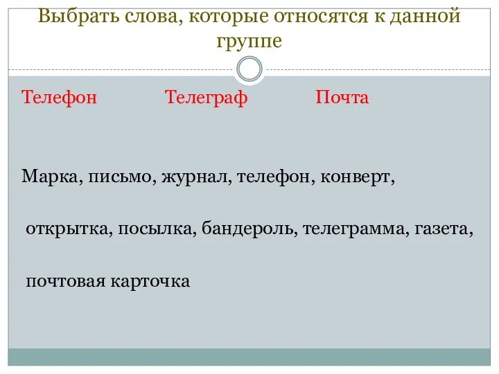 Выбрать слова, которые относятся к данной группе Телефон Телеграф Почта Марка, письмо, журнал,