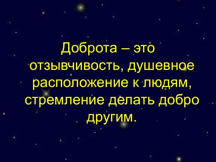 Доброта – это отзывчивость, душевное расположение к людям, стремление делать добро другим.