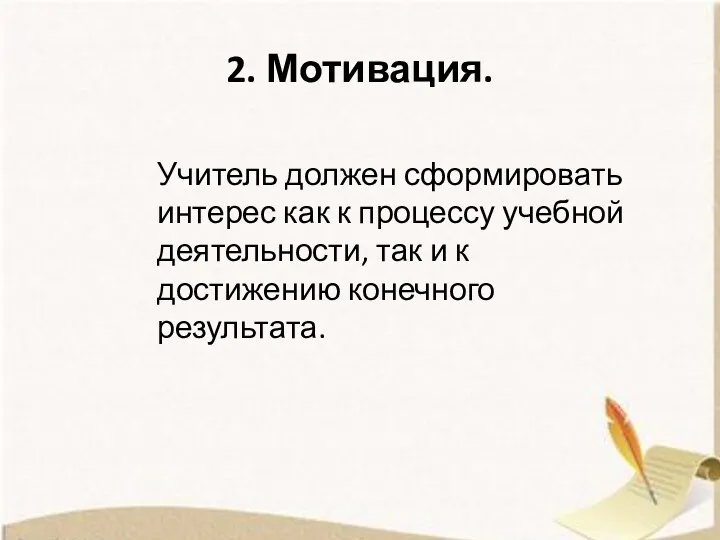 2. Мотивация. Учитель должен сформировать интерес как к процессу учебной