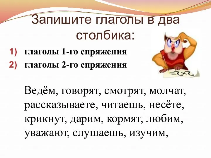 Запишите глаголы в два столбика: глаголы 1-го спряжения глаголы 2-го