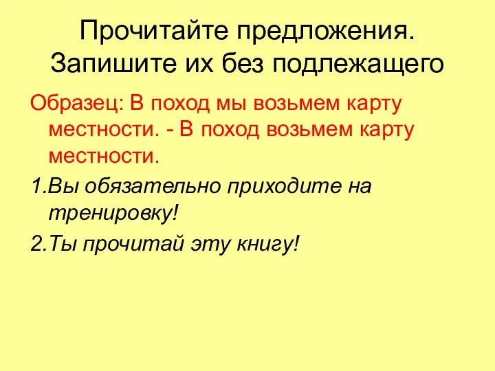 Прочитайте предложения. Запишите их без подлежащего Образец: В поход мы возьмем карту местности.