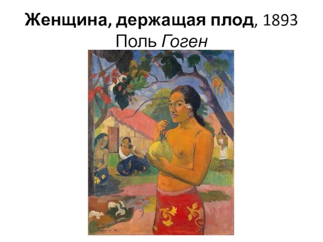 Женщина, держащая плод, 1893 Поль Гоген