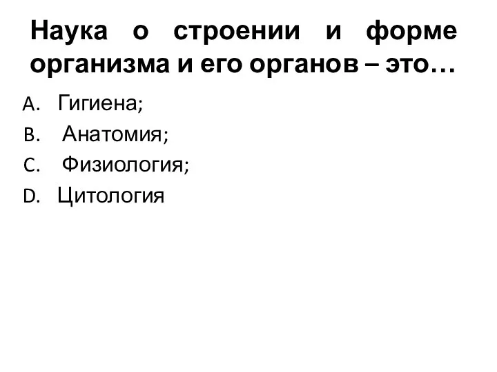 Наука о строении и форме организма и его органов – это… Гигиена; Анатомия; Физиология; Цитология