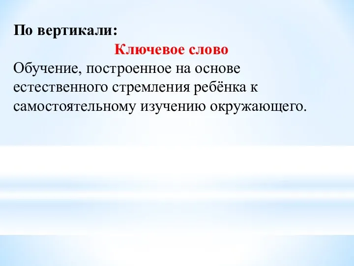 По вертикали: Ключевое слово Обучение, построенное на основе естественного стремления ребёнка к самостоятельному изучению окружающего.