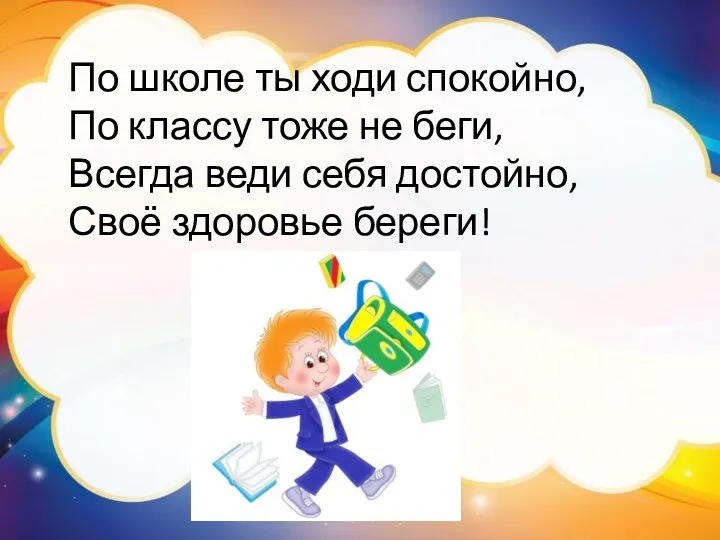 По школе ты ходи спокойно, По классу тоже не беги, Всегда веди себя