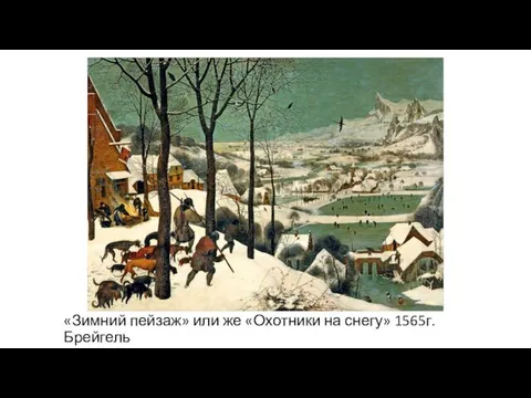 «Зимний пейзаж» или же «Охотники на снегу» 1565г. Брейгель