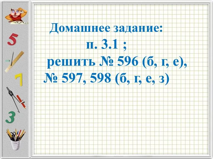 Домашнее задание: п. 3.1 ; решить № 596 (б, г, е), № 597,