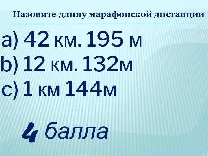 Назовите длину марафонской дистанции 42 км. 195 м 12 км. 132м 1 км 144м 4 балла