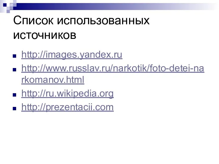 Список использованных источников http://images.yandex.ru http://www.russlav.ru/narkotik/foto-detei-narkomanov.html http://ru.wikipedia.org http://prezentacii.com
