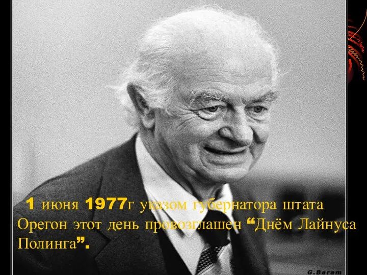 1 июня 1977г указом губернатора штата Орегон этот день провозглашен “Днём Лайнуса Полинга”.