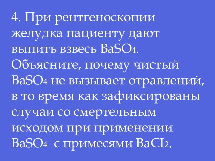 4. При рентгеноскопии желудка пациенту дают выпить взвесь BaSO4. Объясните,