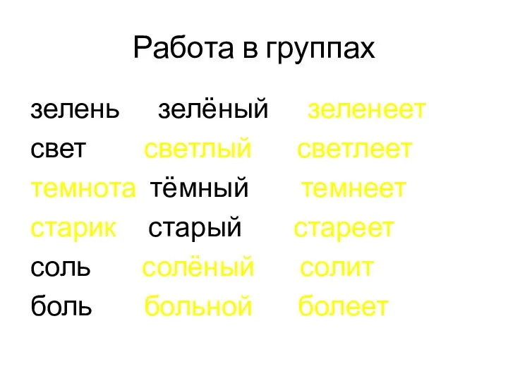 Работа в группах зелень зелёный зеленеет свет светлый светлеет темнота тёмный темнеет старик