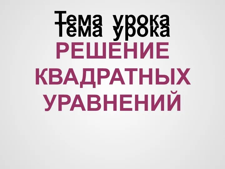 Тема урока Тема урока РЕШЕНИЕ КВАДРАТНЫХ УРАВНЕНИЙ