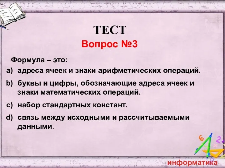 ТЕСТ Вопрос №3 Формула – это: адреса ячеек и знаки арифметических операций. буквы