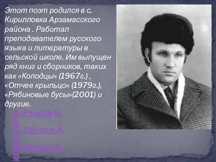 Этот поэт родился в с.Кирилловка Арзамасского района . Работал преподавателем русского языка и