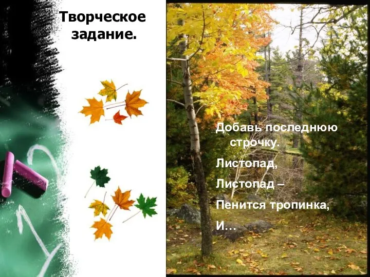 Добавь последнюю строчку. Листопад, Листопад – Пенится тропинка, И… Творческое задание.