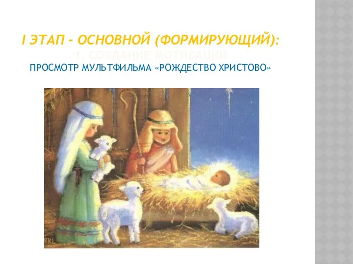 I этап - Основной (формирующий): 1. Создание мотивации Просмотр мультфильма «Рождество Христово»