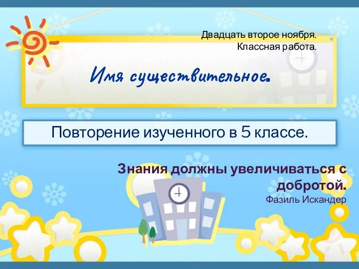 Имя существительное. Повторение изученного в 5 классе. Знания должны увеличиваться