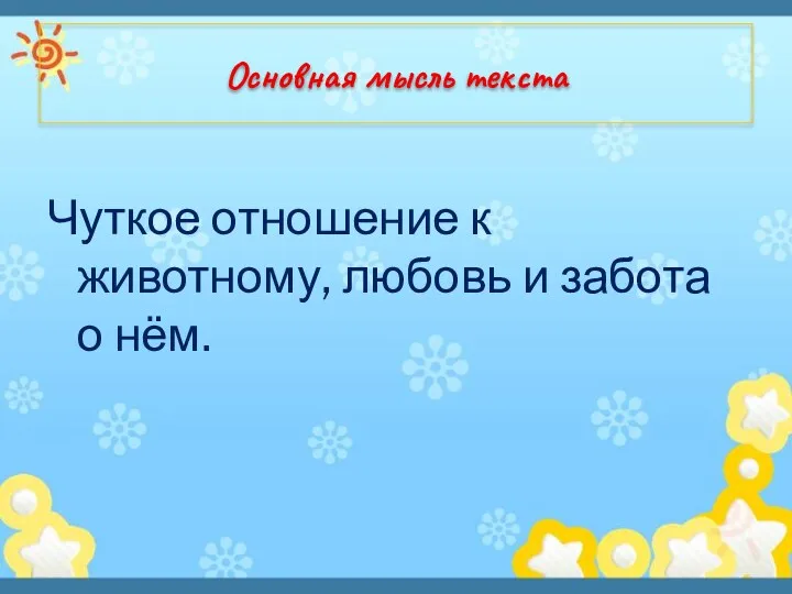 Основная мысль текста Чуткое отношение к животному, любовь и забота о нём.