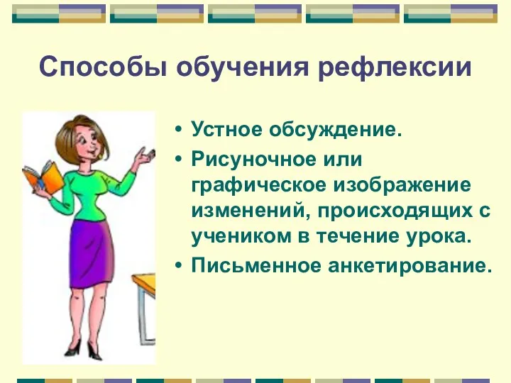 Способы обучения рефлексии Устное обсуждение. Рисуночное или графическое изображение изменений,