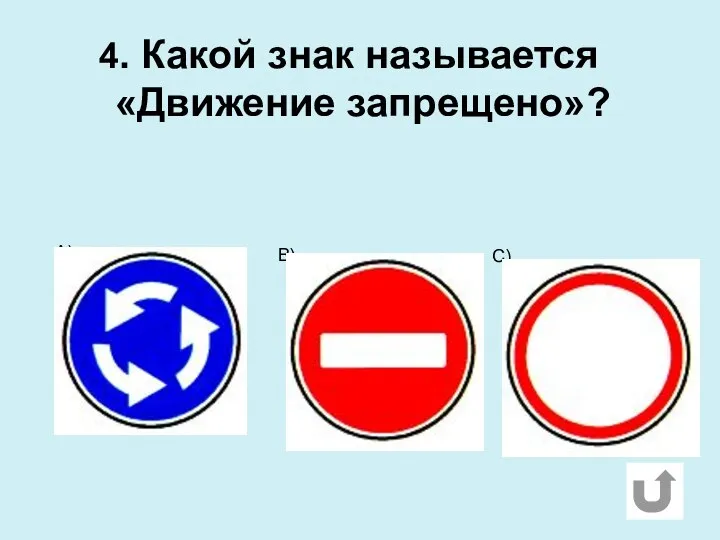 4. Какой знак называется «Движение запрещено»? А) С) В)