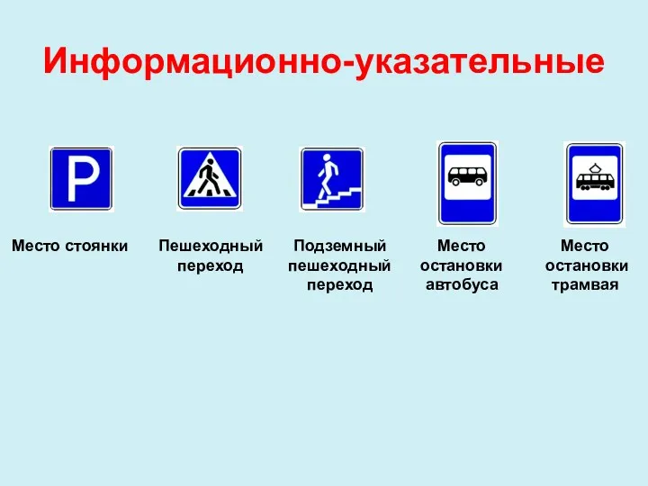 Информационно-указательные Место стоянки Пешеходный переход Подземный пешеходный переход Место остановки автобуса Место остановки трамвая