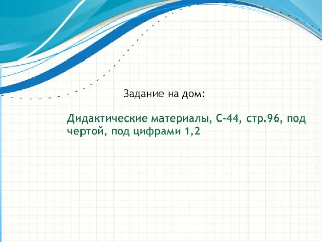 Задание на дом: Дидактические материалы, С-44, стр.96, под чертой, под цифрами 1,2