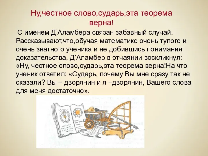 Ну,честное слово,сударь,эта теорема верна! С именем Д’Аламбера связан забавный случай.Рассказывают,что,обучая