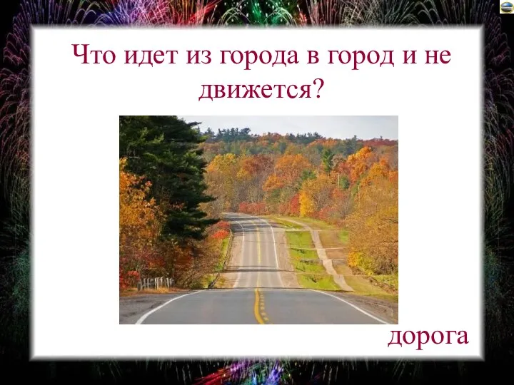 Что идет из города в город и не движется? дорога